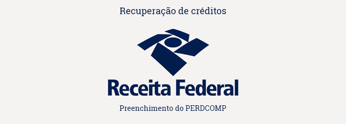 Recuperação de créditos - Erro no preenchimento do PERDCOMP pode causar sérios problemas